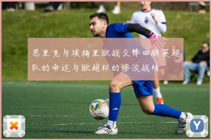 恩里克与埃梅里欧战交锋回顾英超队的命运与欧超杯的惨淡战绩
