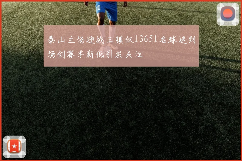 泰山主场迎战三镇仅13651名球迷到场创赛季新低引发关注